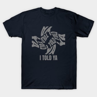 i told ya lets do this T-Shirt